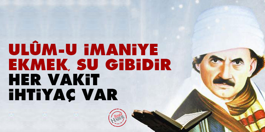Ulûm-u imaniye ekmek, su gibidir her vakit ihtiyaç var