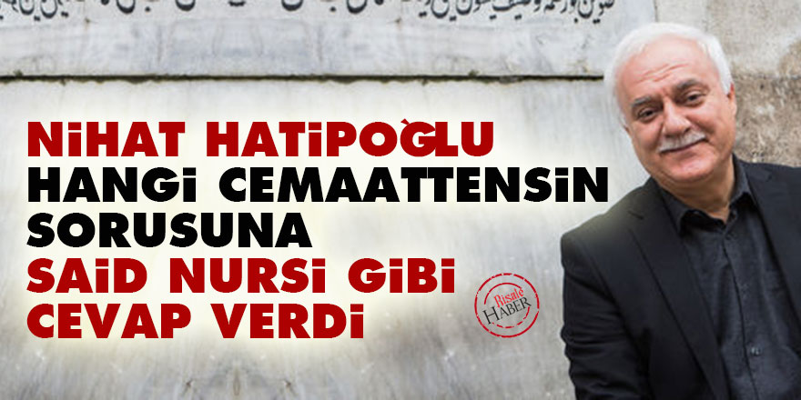 Nihat Hatipoğlu, 'hangi cemaattensin' sorusuna Said Nursi gibi cevap verdi