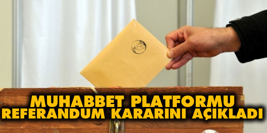 Muhabbet Platformu referandum kararını açıkladı