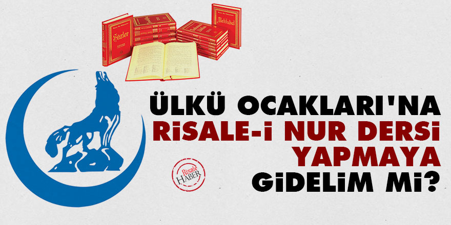 Ülkü Ocakları'na Risale-i Nur dersi yapmaya gidelim mi?