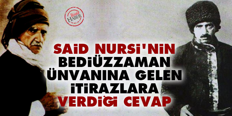 Said Nursi'nin Bediüzzaman ünvanına gelen itirazlara verdiği cevap