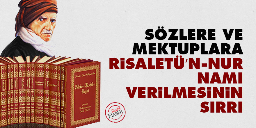 Sözlere ve Mektuplara Risaletü’n-Nur namı verilmesinin sırrı