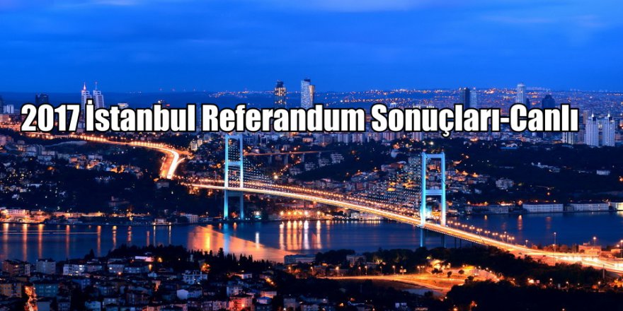 16 Nisan İstanbul Referandum Sonuçları- İstanbul'da evet mi hayır mı kazandı?