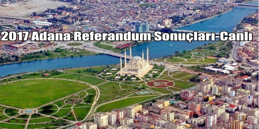 16 Nisan Adana Referandum Sonuçları- Adana'da evet mi hayır mı kazandı?