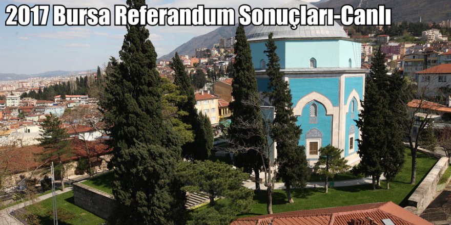16 Nisan Bursa Referandum Sonuçları- Bursa'da evet mi hayır mı kazanıyor?
