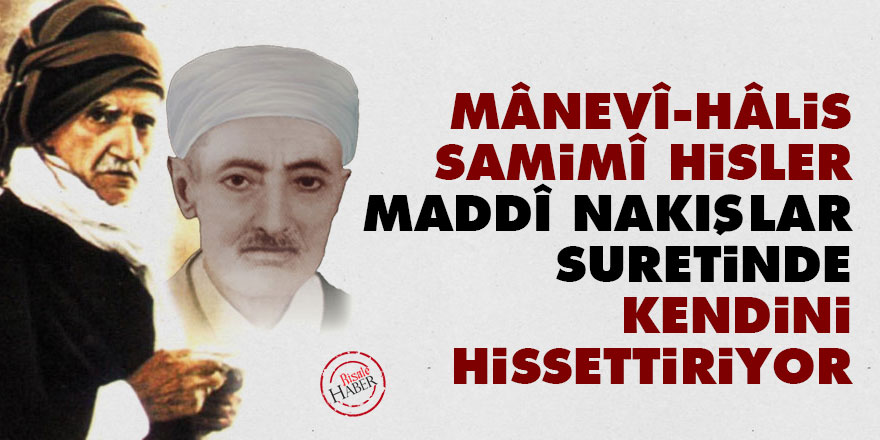 Mânevî, hâlis, samimî hisler, maddî nakışlar suretinde kendini hissettiriyor