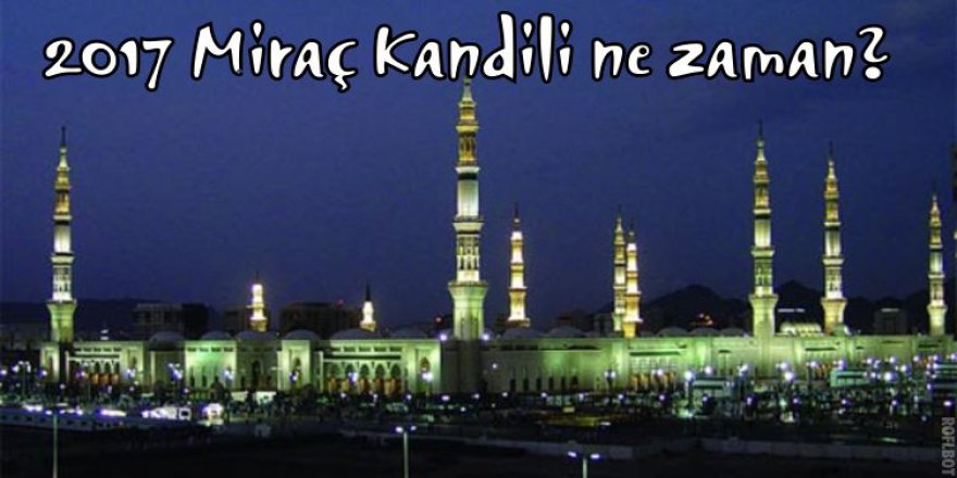 Miraç Kandili ne zaman? Miraç Kandili duası ve ibadetleri 2017