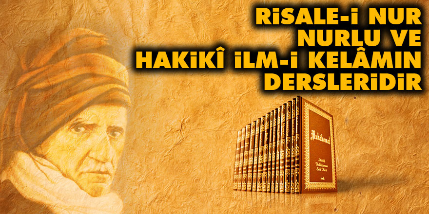 Risale-i Nur nurlu ve hakikî ilm-i kelâmın dersleridir