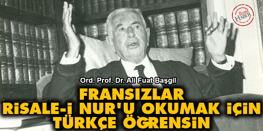 Ali Fuat Başgil: Fransızlar Risale-i Nur'u okumak için Türkçe öğrensin