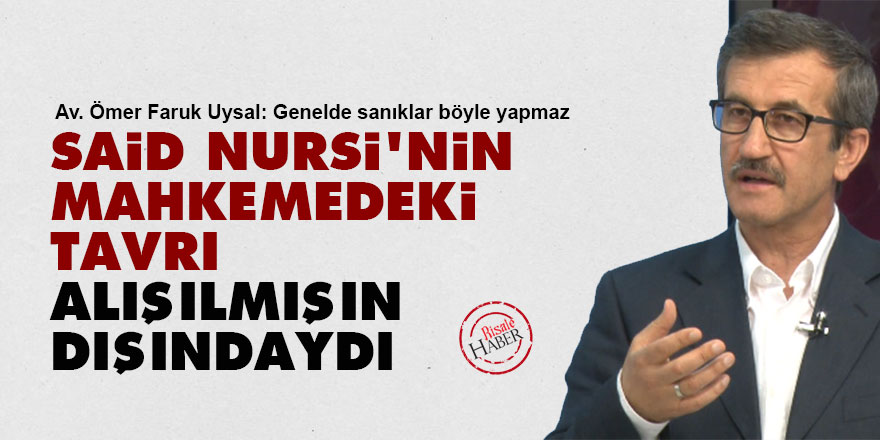 Said Nursi'nin mahkemedeki tavrı alışılmışın dışındaydı