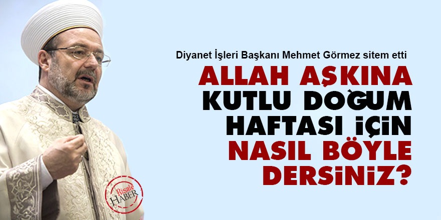 Allah aşkına Kutlu Doğum Haftası için nasıl böyle dersiniz?