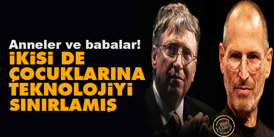 Bill Gates ve Steve Jobs çocuklarına teknolojiyi sınırlamış