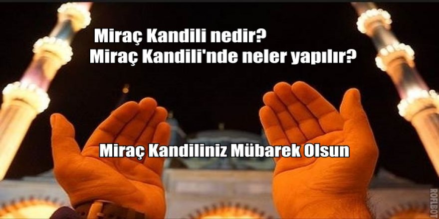 Miraç Kandili nedir? 2017 Miraç Kandili'nde neler yapılır?