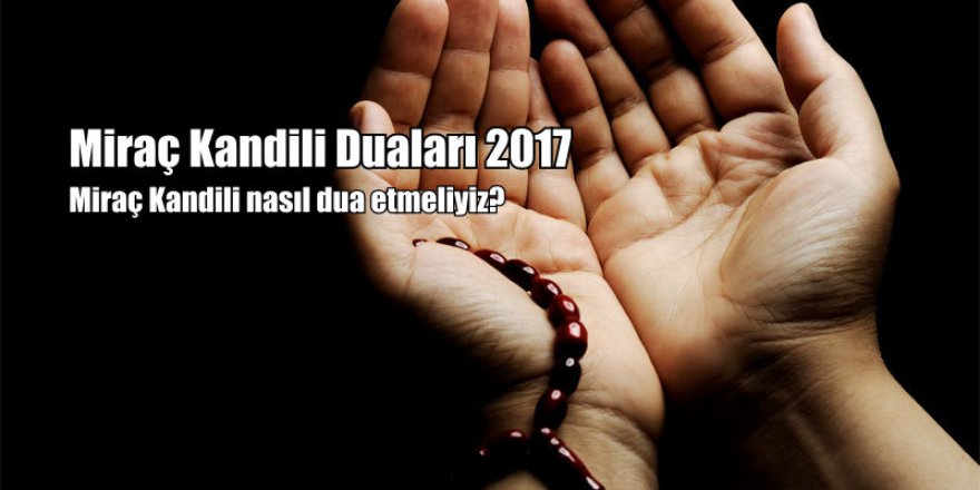 2017 Miraç Kandili Duaları | Miraç Kandili'nde nasıl dua edilir?