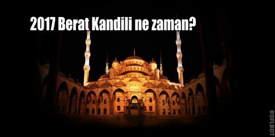 Berat Kandili ne zaman? 2017 Berat Kandili tarihi