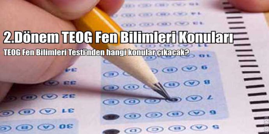 2.Dönem TEOG Fen Bilimleri konuları | TEOG Fen Bilimleri'den hangi konular çıkacak?