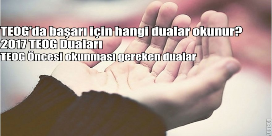 TEOG Sınavı'nda başarı için hangi dualar okunur? 2017 TEOG öncesi duaları