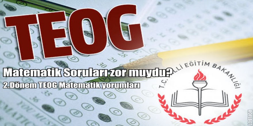 26 Nisan TEOG Matematik soruları nasıldı? 2.Dönem TEOG Matematik soru ve cevapları