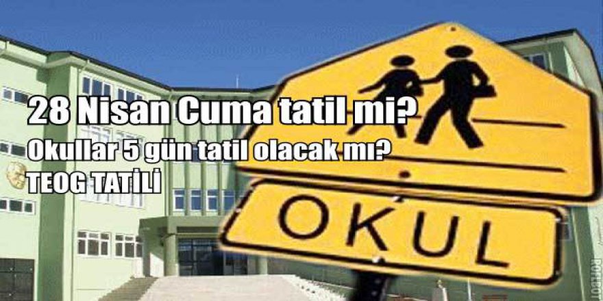 28 Nisan Cuma tatil olacak mı? Yarın Okullar tatil ilan edildi mi?