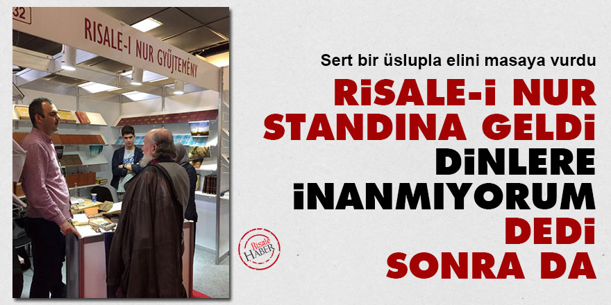 Risale-i Nur standına geldi dinlere inanmıyorum dedi sonra da