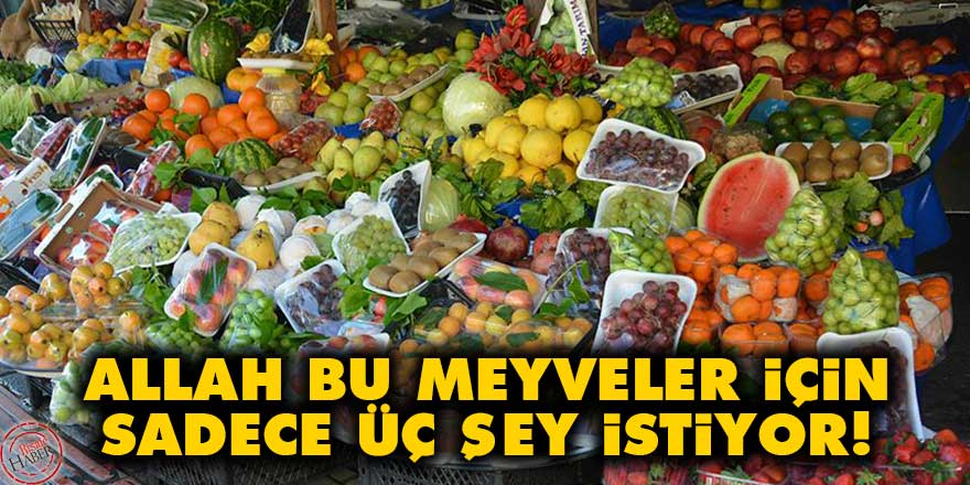 Allah bu meyveler için sadece üç şey istiyor!