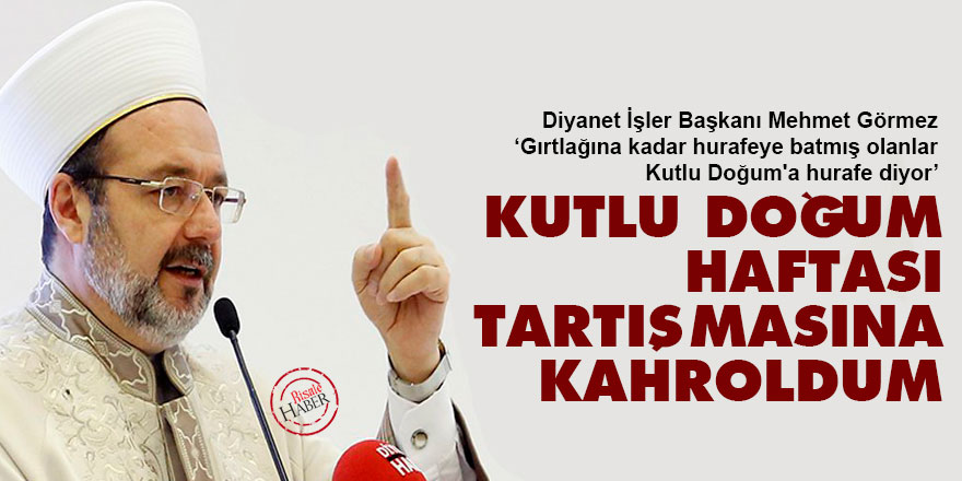 Mehmet Görmez: Kutlu Doğum Haftası tartışmasına kahroldum