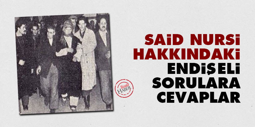 Said Nursi hakkındaki endişeli sorulara cevaplar