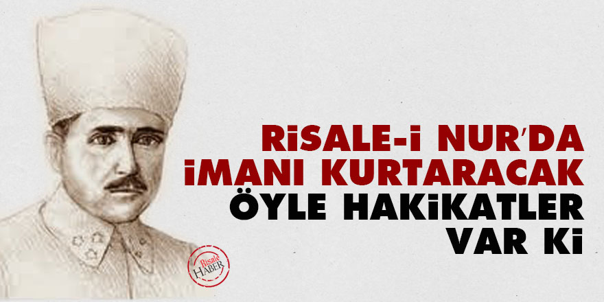 Risale-i Nur’da imanı kurtaracak öyle hakikatler var ki