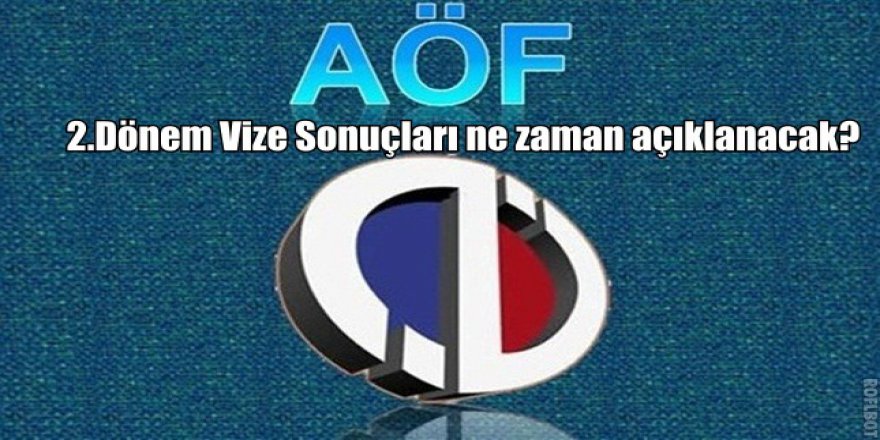 2017 AÖF Vize Sonuçları açıklanma tarihi | 2.Dönem AÖF Vizeleri