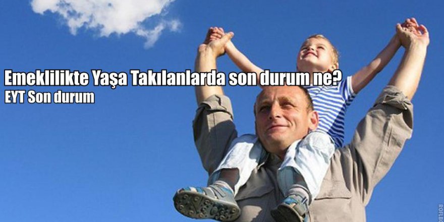 Emeklilikte Yaşa Takılanlar için son durum ne? EYT Yasası çıkacak mı?