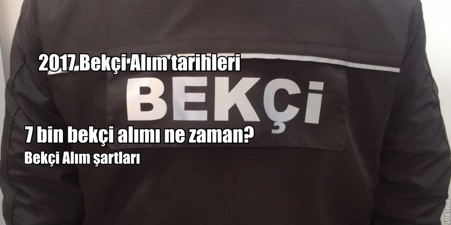 7 bin bekçi alımı ne zaman? 2017 bekçi alımları
