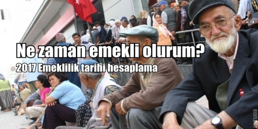 Ne zaman emekli olurum? Emeklilik yaşı hesaplama 2017