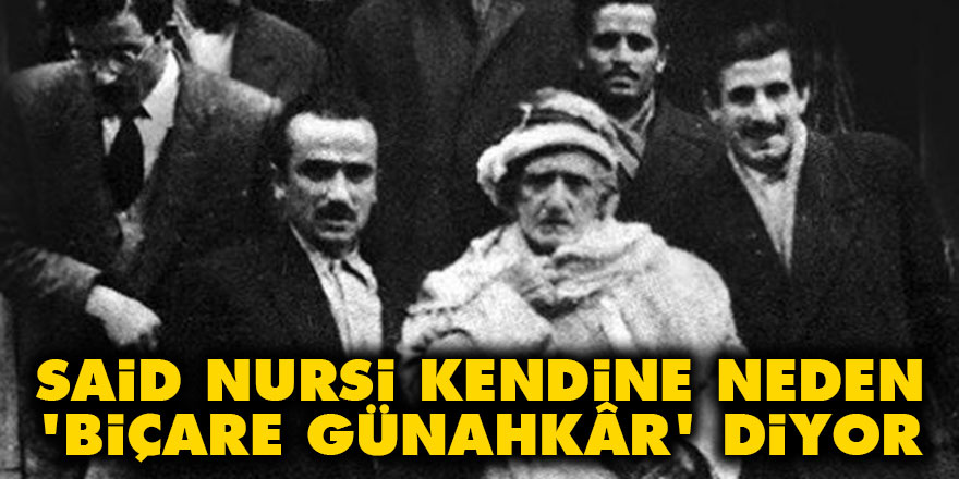 Said Nursi kendine neden 'biçare günahkâr' diyor?