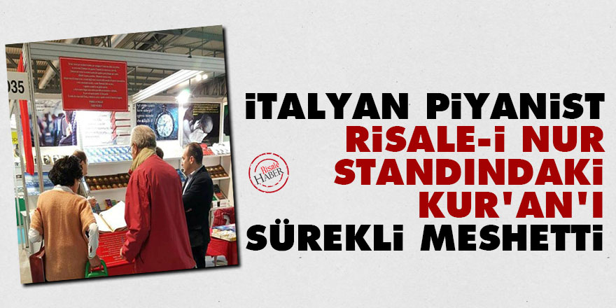 İtalyan piyanist Risale-i Nur standındaki Kur'an'ı sürekli meshetti