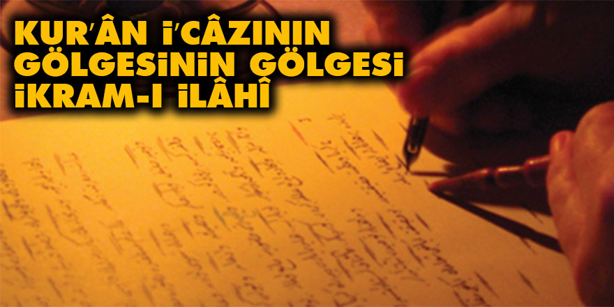 Kur’ân i’câzının gölgesinin gölgesi, ikram-ı İlâhî