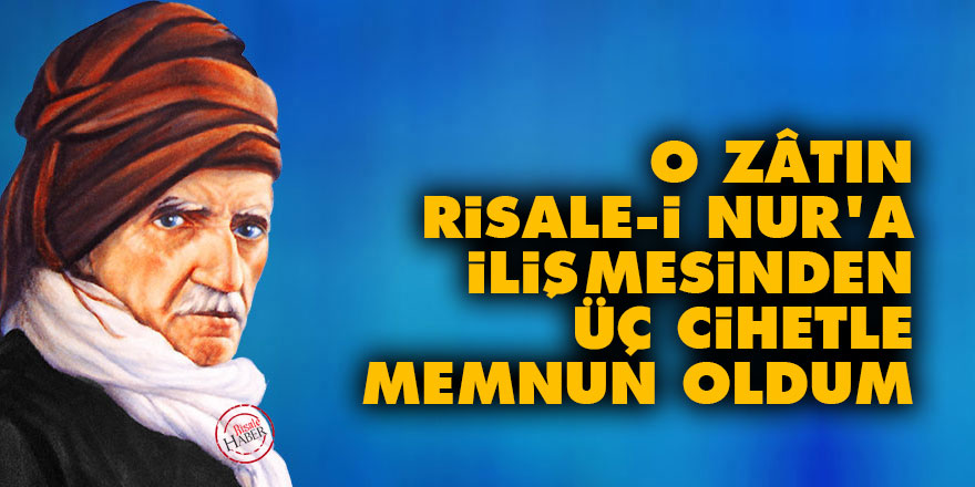 O zâtın Risale-i Nur'a ilişmesinden üç cihetle memnun oldum