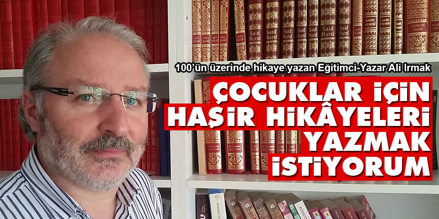 Çocuklar için haşir hikâyeleri yazmak istiyorum