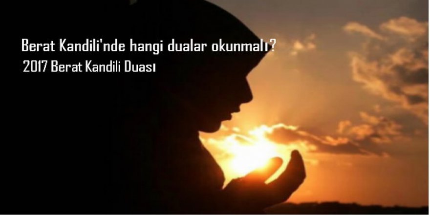 Berat Kandili'nde okunacak dualar ve anlamları nelerdir? 2017 Berat Kandili duaları