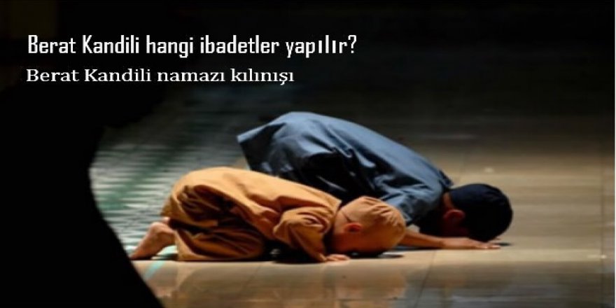 Berat Kandili'nde hangi ibadetler yapılmalı? Berat Kandili namazı