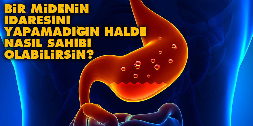 Bir midenin idaresini yapamadığın halde nasıl sahibi olabilirsin?