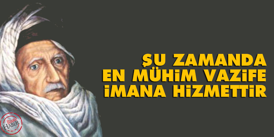Bediüzzaman: Şu zamanda en mühim vazife, imana hizmettir