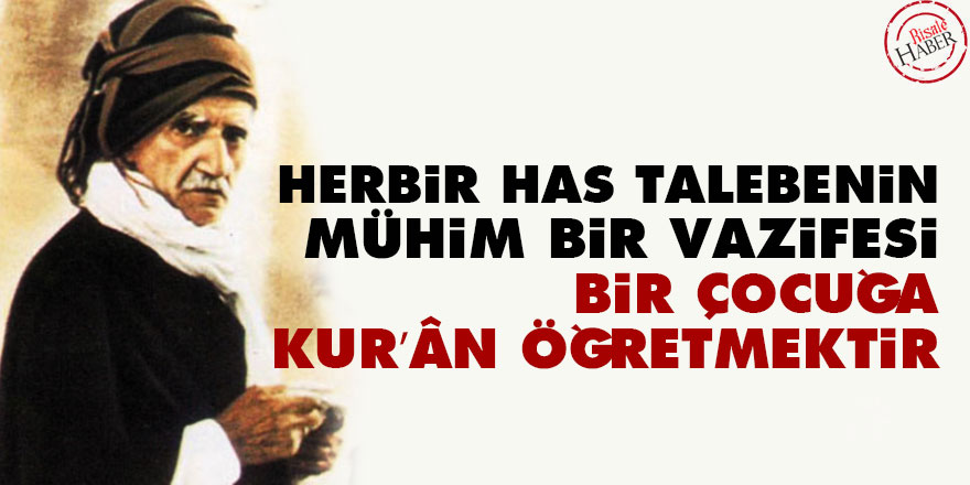 Herbir has talebenin mühim bir vazifesi, bir çocuğa Kur’ân öğretmektir