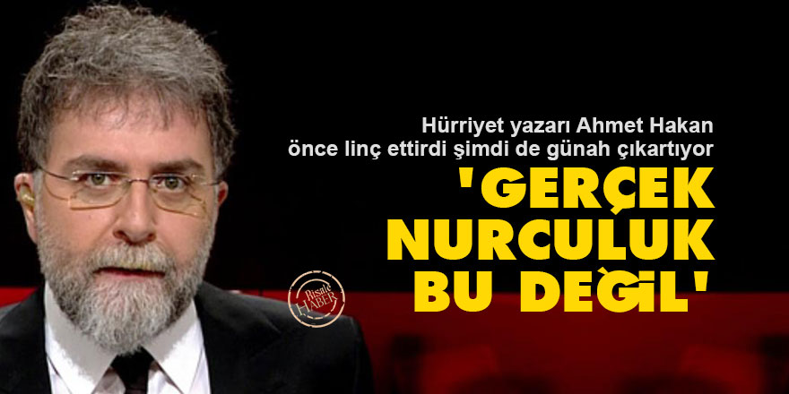 Ahmet Hakan'ın günah çıkartma gayreti: 'Gerçek Nurculuk bu değil'