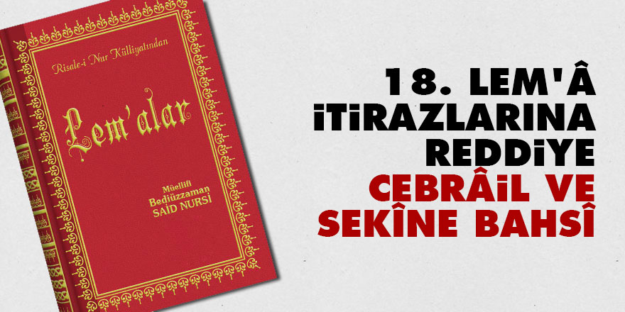 18. Lem'â itirazlarına Reddiye, Cebrâil ve Sekîne Bahsî