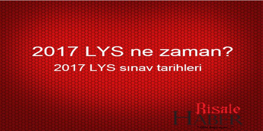2017 LYS ne zaman yapılacak? LYS'ye kaç gün kaldı?