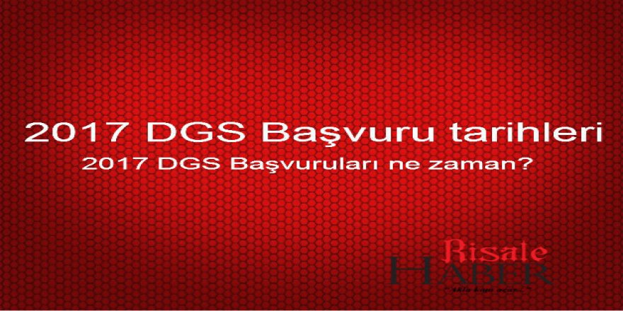 DGS Başvuruları başladı mı? 2017 DGS başvuru tarihleri