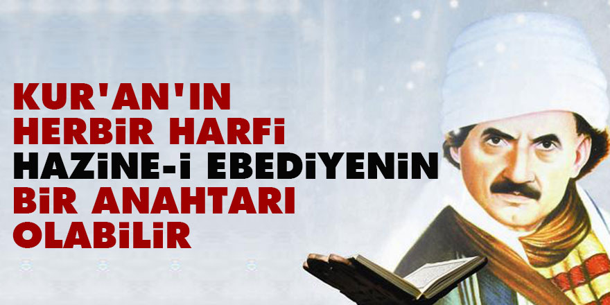 Kur'an'ın herbir harfi hazine-i ebediyenin bir anahtarı olabilir 