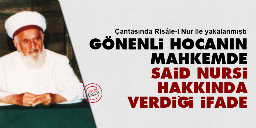 Gönenli Mehmet Efendinin mahkemede Said Nursi hakkında verdiği ifade