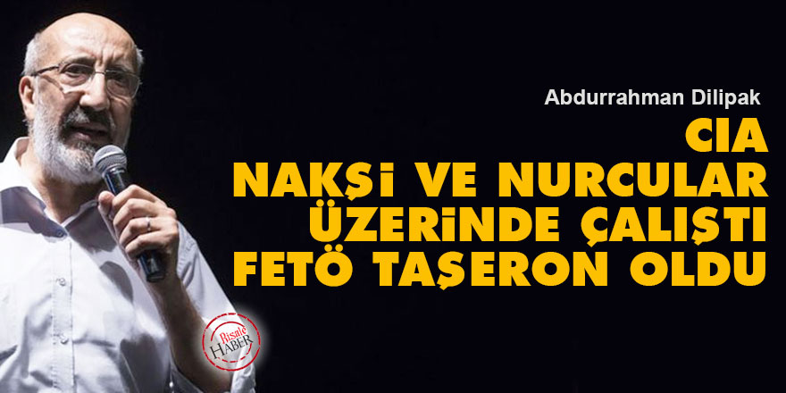 Dilipak: CIA, Nakşi ve Nurcular üzerinde çalıştı, FETÖ taşeron oldu