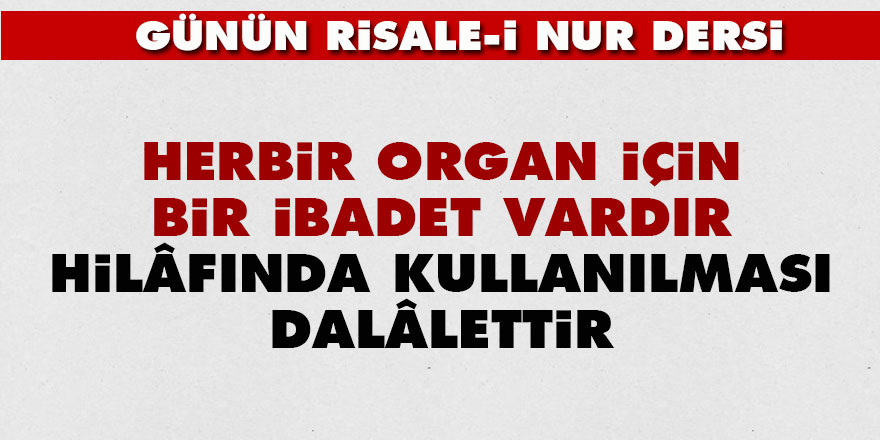 Herbir organ için bir ibadet vardır, hilâfında kullanılması dalâlettir